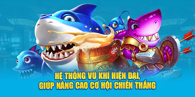 Hệ thống vũ khí hiện đại, giúp nâng cao cơ hội chiến thắng