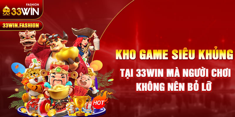 Kho game siêu khủng tại 33WIN mà người chơi không nên bỏ lỡ