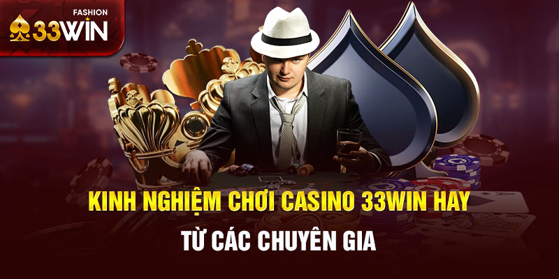 Kinh nghiệm chơi casino 33win hay từ các chuyên gia