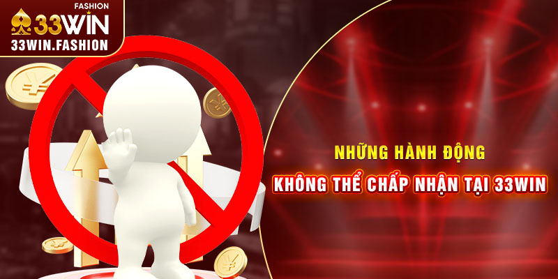 Những hành không thể chấp nhận tại 33win