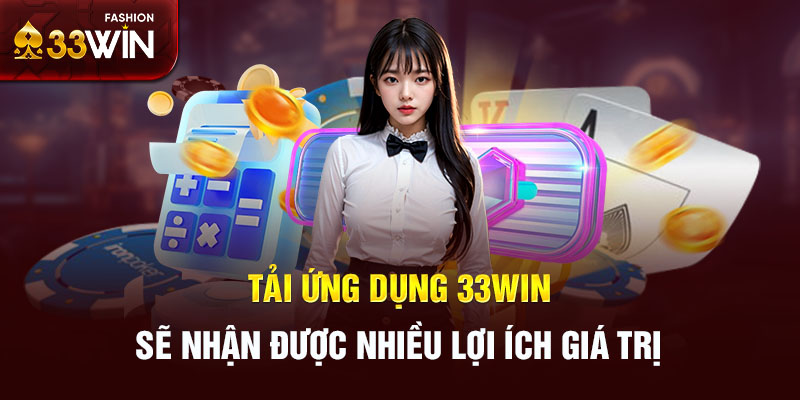 Tải ứng dụng 33Win sẽ nhận được nhiều lợi ích giá trị