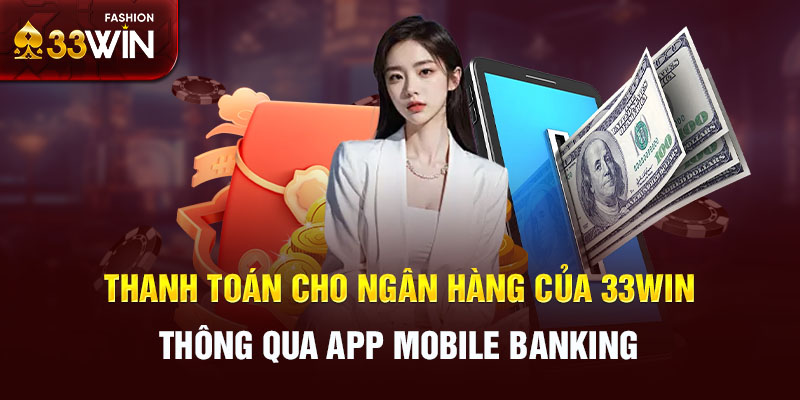 Thanh toán cho ngân hàng của 33win thông qua app mobile banking