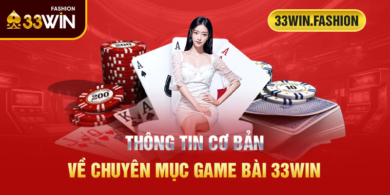 Thông tin cơ bản về chuyên mục game bài 33win