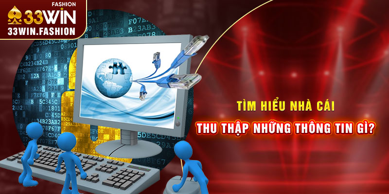 Tìm hiểu nhà cái thu thập những thông tin gì?