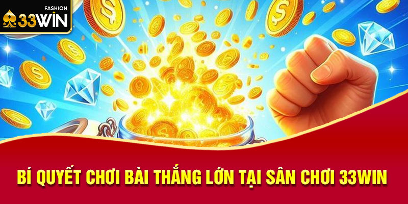 Bí quyết chơi bài thắng lớn tại sân chơi 33win