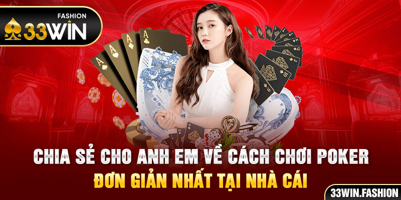 Chia sẻ cho anh em về cách chơi Poker đơn giản nhất tại nhà cái