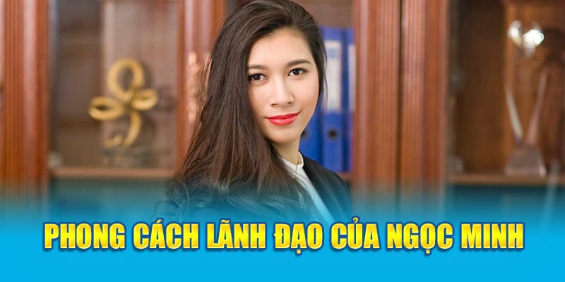 Phong cách lãnh đạo của Ngọc Minh