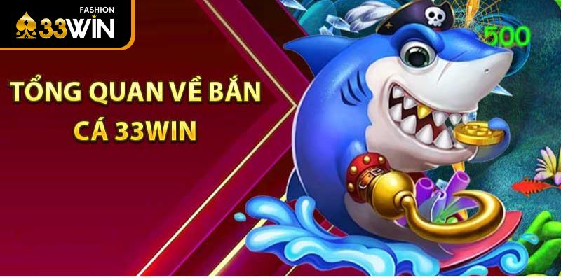 Đôi nét về game bắn cá đổi thưởng 33win