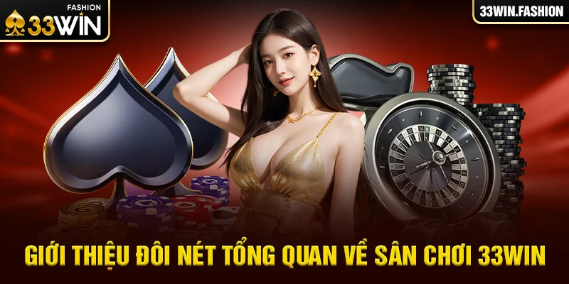 Giới thiệu tổng quan đôi nét về sân chơi 33Win